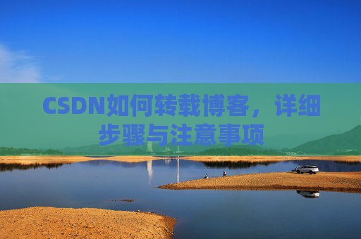 CSDN如何转载博客，详细步骤与注意事项